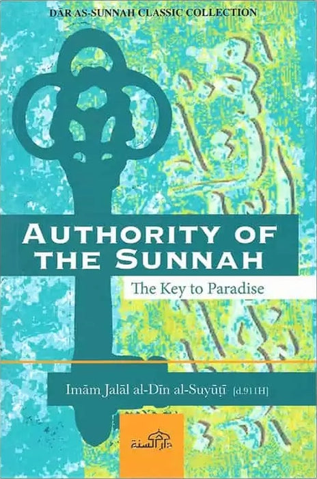 Authority Of The Sunnah : The Key To Paradise (Imam Jalal al-Din al Suyuti)