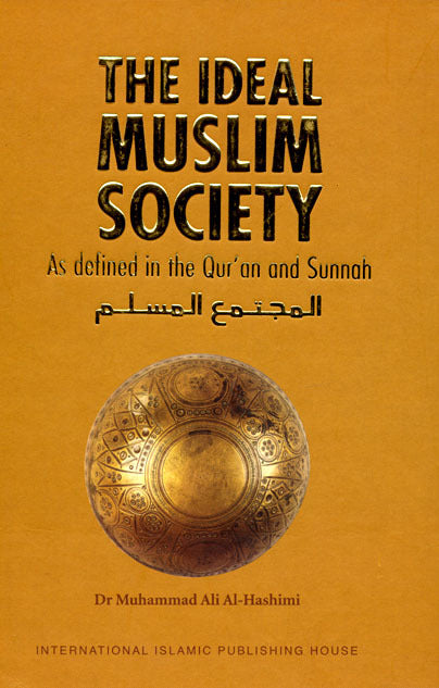 The Ideal Muslim Society As defined in the Qur'an and Sunnah