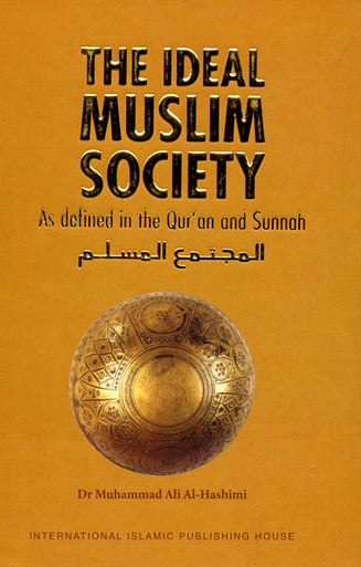 The Ideal Muslim Society As defined in the Qur'an and Sunnah