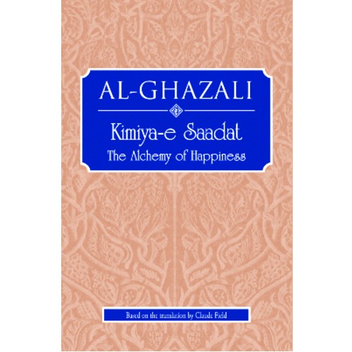 Al-Ghazali: Kimiya-e Saadat – The Alchemy of Happiness