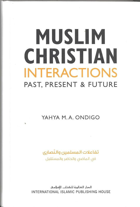 Muslim Christian Interactions : Past, Present and Future (Yahya M.A. Ondigo)