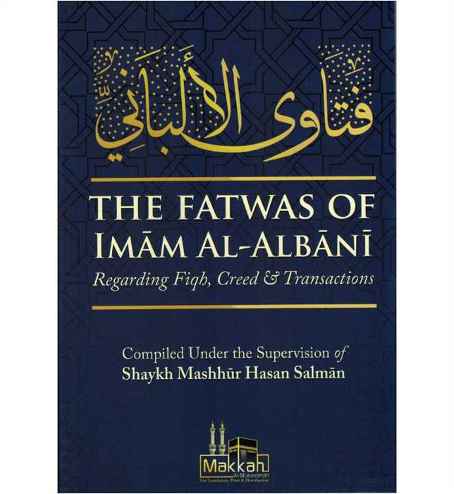 The Fatwas of Imam Al-Albani Regarding Fiqh, Creed and Transactions (Compiled by Shaykh Mashhur Hasan Salman)