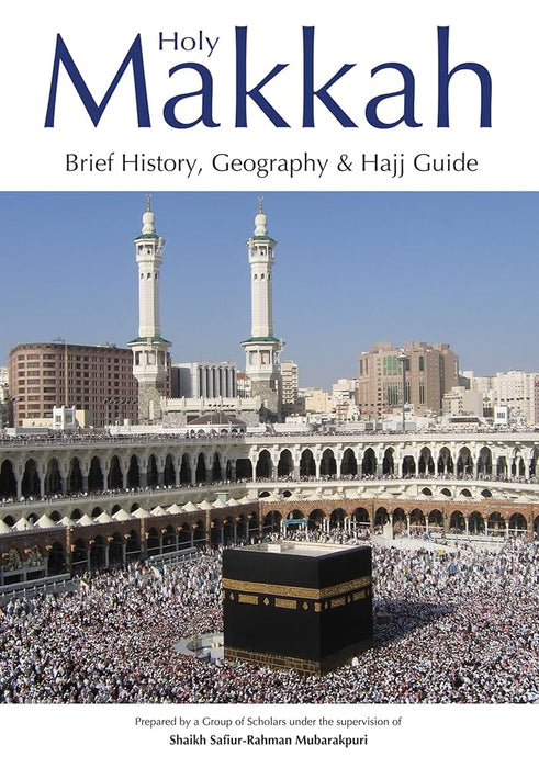 Holy Makkah - Brief History, Geography & Hajj Guide