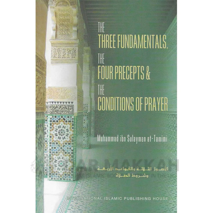 The Three Fundamentals, The Four Precepts and the Conditions of Prayer : 2nd Edition (Muhammad ibn Sulayman at-Tamimi)