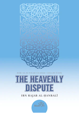 THE HEAVENLY DISPUTE BY IBN RAJAB AL-HANBALI (D. 795H)