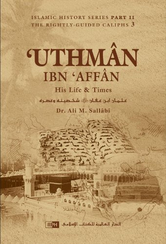 Uthman ibn Affan : His Life and Times (Dr. Ali M Sallabi) Islamic History Series - The Rightly Guided Caliphs Part 3