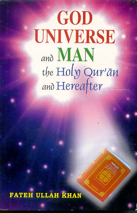 God, Universe and Man, the Holy Qur'an and Hereafter