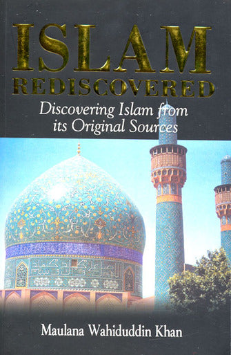 Islam Rediscovered: Discovering Islam from its Original Sources