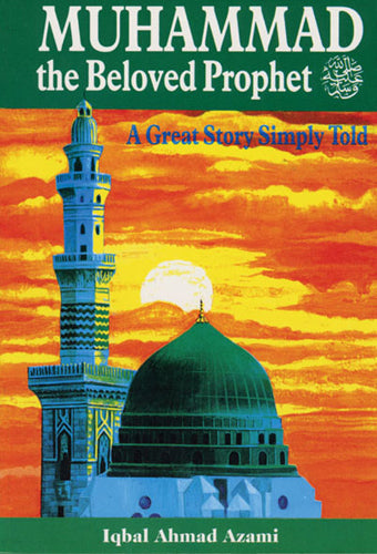 Muhammad (PBUH) the Beloved Prophet A Great Story Simply Told