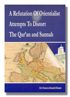 A Refutation of Orientalist Attempts to Distort the Quran and Sunnah