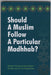 Should a Muslim Follow A Particular Madhhab?