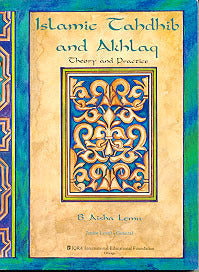 Islamic Tahdhib and Akhlaq: Theory and Practice